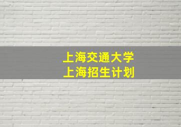 上海交通大学 上海招生计划